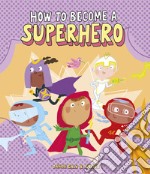 How to become a superhero. Ediz. a colori libro