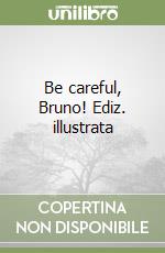 Be careful, Bruno! Ediz. illustrata libro