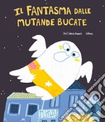 Il fantasma dalle mutande bucate. Ediz. illustrata libro