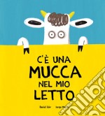 C'è una mucca nel mio letto. Ediz. a colori libro