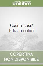 Cosi o cosi? Ediz. a colori