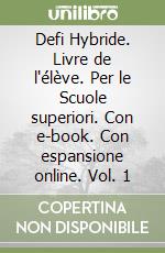 Defi Hybride. Livre de l'élève. Per le Scuole superiori. Con e-book. Con espansione online. Vol. 1 libro