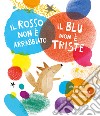 Il rosso non è arrabbiato. Il blu non è triste. Ediz. a colori libro