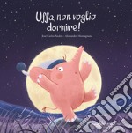 Uffa, non voglio dormire! Ediz. a colori libro