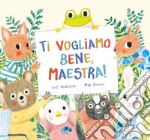 Ti vogliamo bene, maestra! Ediz. a colori libro