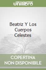 Beatriz Y Los Cuerpos Celestes libro