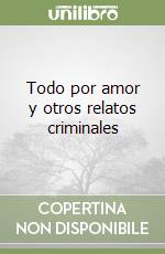 Todo por amor y otros relatos criminales libro