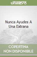 Nunca Ayudes A Una Extrana libro