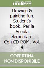 Drawing & painting fun. Student's book. Per la Scuola elementare. Con CD-ROM. Vol. 4 libro