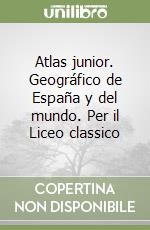 Atlas junior. Geográfico de España y del mundo. Per il Liceo classico libro