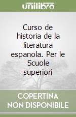 Curso de historia de la literatura espanola. Per le Scuole superiori libro