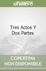 Tres Actos Y Dos Partes libro