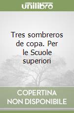 Tres sombreros de copa. Per le Scuole superiori libro usato