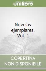 Novelas ejemplares. Vol. 1