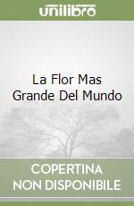 La Flor Mas Grande Del Mundo libro