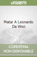 Matar A Leonardo Da Vinci libro