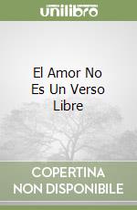 El Amor No Es Un Verso Libre libro