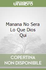 Manana No Sera Lo Que Dios Qui libro