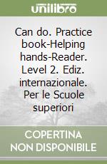 Can do. Practice book-Helping hands-Reader. Level 2. Ediz. internazionale. Per le Scuole superiori libro