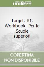 Target. B1. Workbook. Per le Scuole superiori libro
