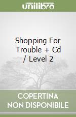 Shopping For Trouble + Cd / Level 2 libro