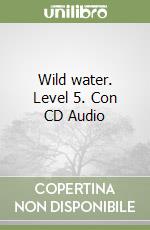 Wild water. Level 5. Con CD Audio libro