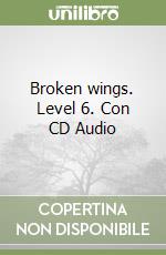 Broken wings. Level 6. Con CD Audio