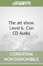 The art show. Level 6. Con CD Audio