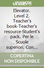 Elevator. Level 2. Teacher's book-Teacher's resource-Student's pack. Per le Scuole superiori. Con CD Audio. Vol. 3 libro