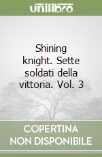 Shining knight. Sette soldati della vittoria. Vol. 3