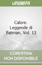 Calore. Leggende di Batman. Vol. 13