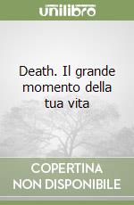 Death. Il grande momento della tua vita libro