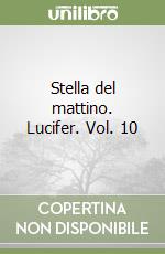 Stella del mattino. Lucifer. Vol. 10 libro