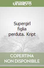 Supergirl figlia perduta. Kript