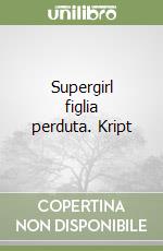 Supergirl figlia perduta. Kript libro