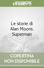 Le storie di Alan Moore. Superman