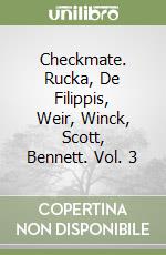 Checkmate. Rucka, De Filippis, Weir, Winck, Scott, Bennett. Vol. 3 libro