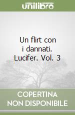 Un flirt con i dannati. Lucifer. Vol. 3 libro