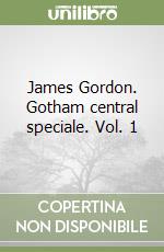 James Gordon. Gotham central speciale. Vol. 1 libro