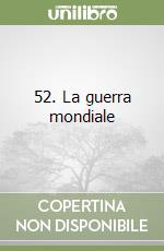 52. La guerra mondiale
