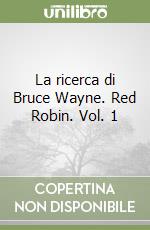 La ricerca di Bruce Wayne. Red Robin. Vol. 1
