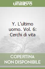 Y. L'ultimo uomo. Vol. 6: Cerchi di vita libro