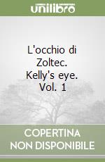 L'occhio di Zoltec. Kelly's eye. Vol. 1 libro