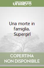 Una morte in famiglia. Supergirl (3)