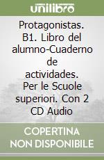 Protagonistas. B1. Libro del alumno-Cuaderno de actividades. Per le Scuole superiori. Con 2 CD Audio