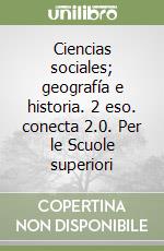 Ciencias sociales; geografía e historia. 2 eso. conecta 2.0. Per le Scuole superiori