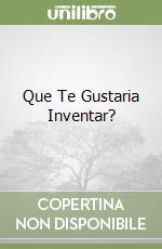 Que Te Gustaria Inventar? libro