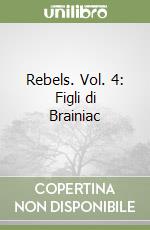 Rebels. Vol. 4: Figli di Brainiac