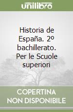 Historia de España. 2º bachillerato. Per le Scuole superiori libro