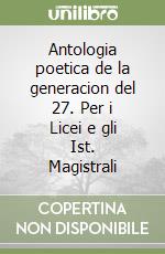 Antologia poetica de la generacion del 27. Per i Licei e gli Ist. Magistrali libro